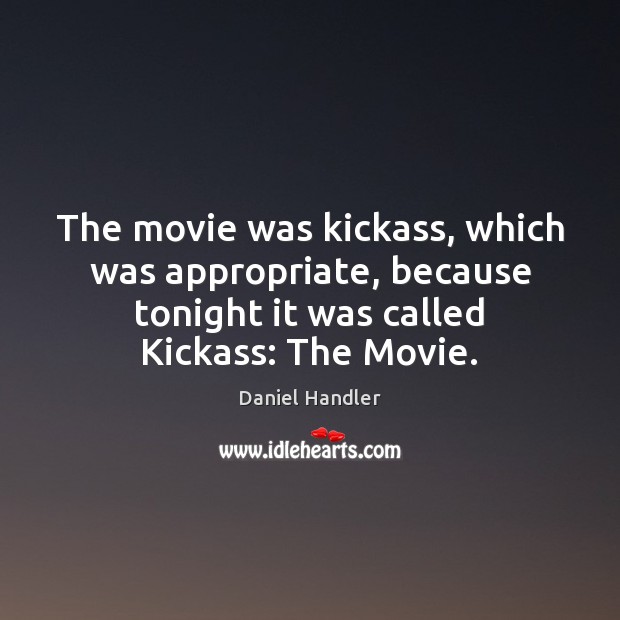 The movie was kickass, which was appropriate, because tonight it was called Daniel Handler Picture Quote