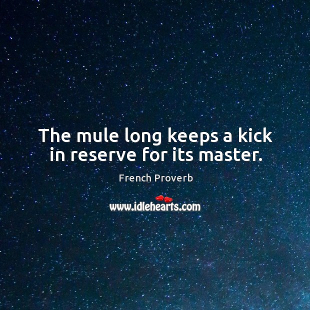 The mule long keeps a kick in reserve for its master. French Proverbs Image