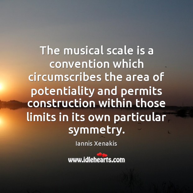 The musical scale is a convention which circumscribes the area of potentiality Iannis Xenakis Picture Quote