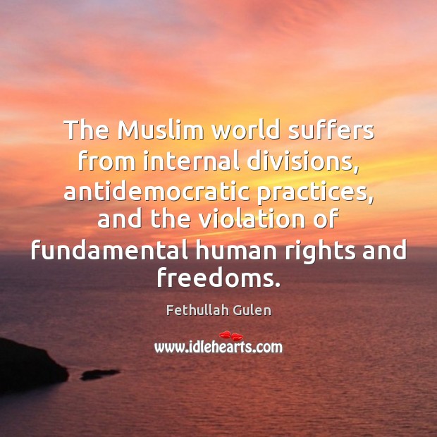 The Muslim world suffers from internal divisions, antidemocratic practices, and the violation Picture Quotes Image