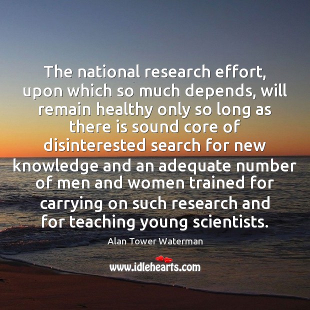 The national research effort, upon which so much depends, will remain healthy Effort Quotes Image
