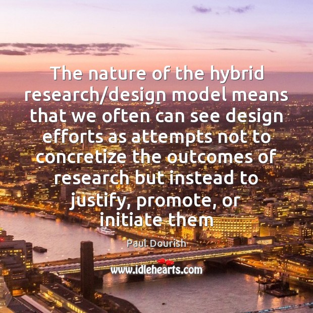 The nature of the hybrid research/design model means that we often Paul Dourish Picture Quote