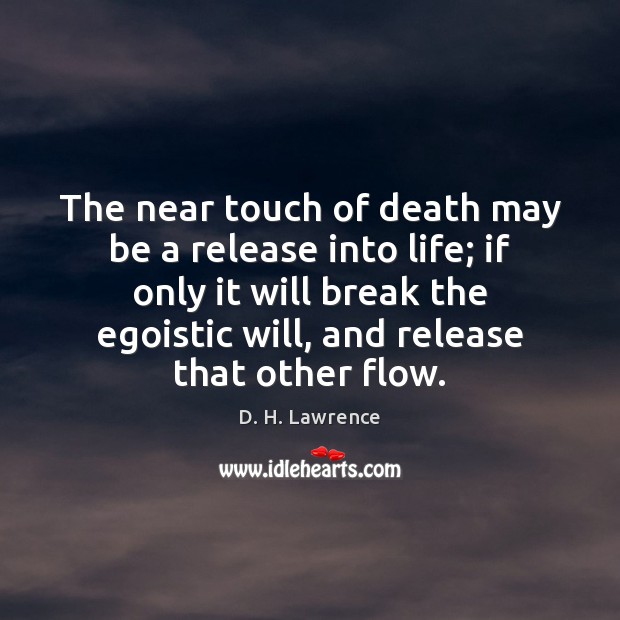 The near touch of death may be a release into life; if D. H. Lawrence Picture Quote