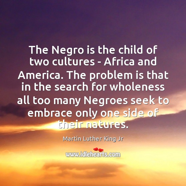 The Negro is the child of two cultures – Africa and America. Martin Luther King Jr Picture Quote