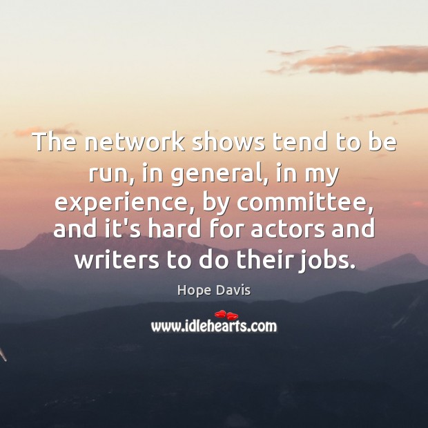 The network shows tend to be run, in general, in my experience, Picture Quotes Image