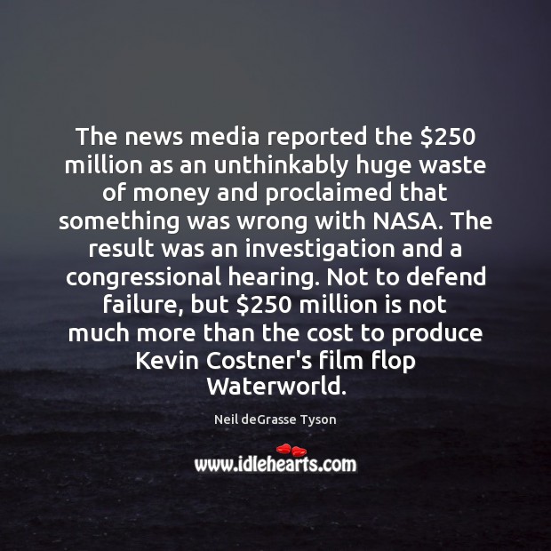 The news media reported the $250 million as an unthinkably huge waste of Image