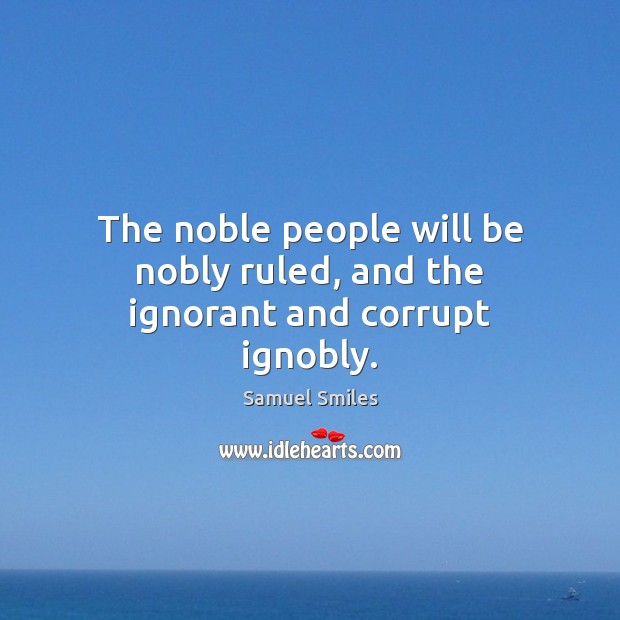 The noble people will be nobly ruled, and the ignorant and corrupt ignobly. Image