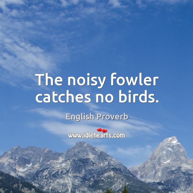 The noisy fowler catches no birds. Image