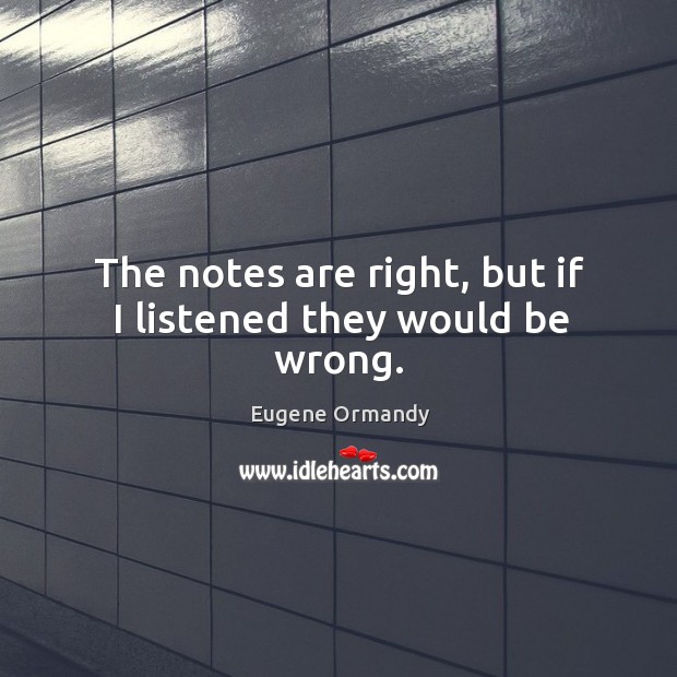 The notes are right, but if I listened they would be wrong. Image