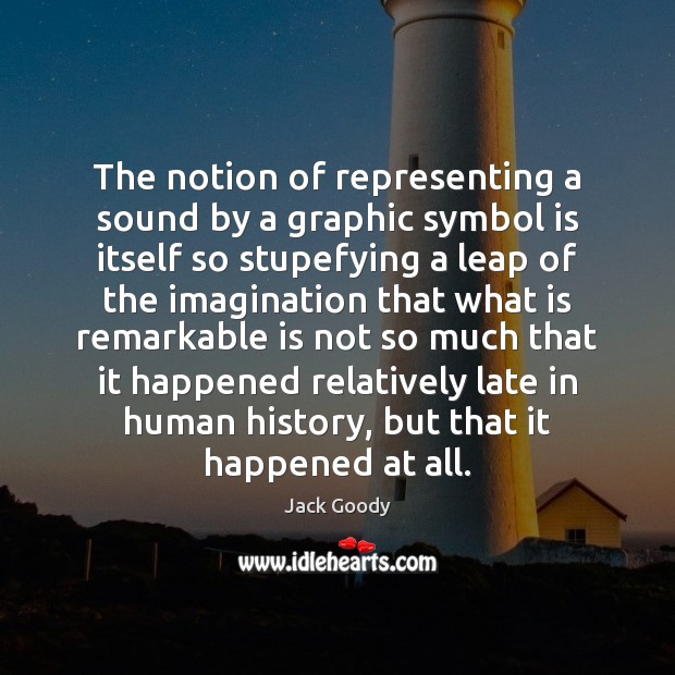 The notion of representing a sound by a graphic symbol is itself Picture Quotes Image