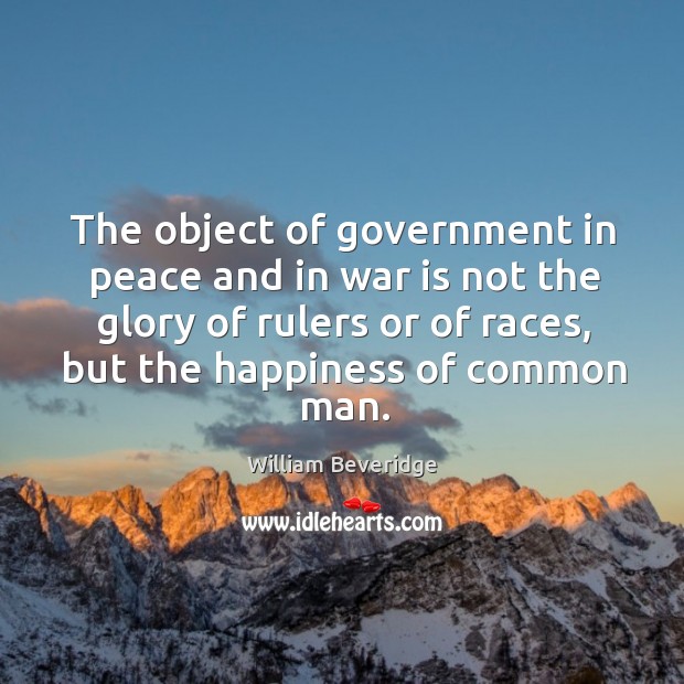 The object of government in peace and in war is not the glory of rulers or of races War Quotes Image