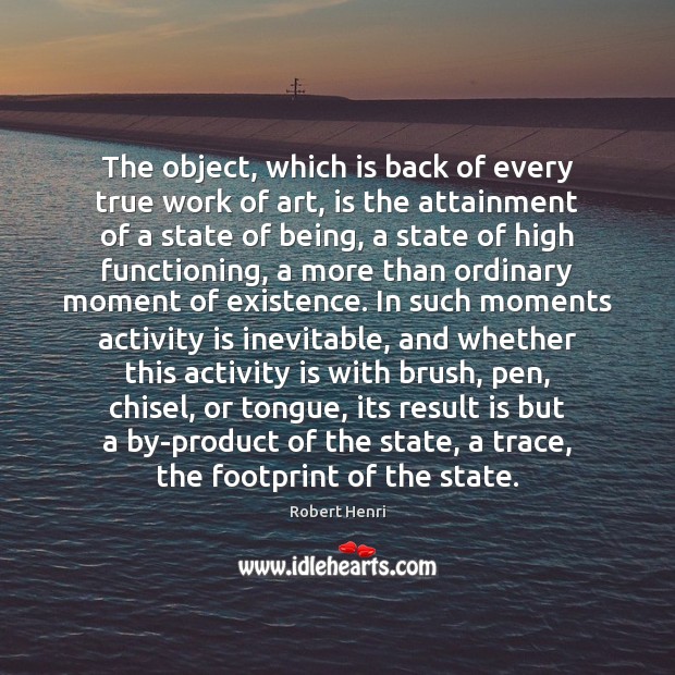 The object, which is back of every true work of art, is Robert Henri Picture Quote