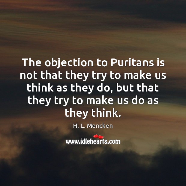 The objection to Puritans is not that they try to make us Image