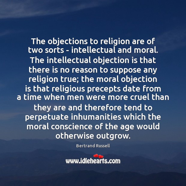 The objections to religion are of two sorts – intellectual and moral. Picture Quotes Image