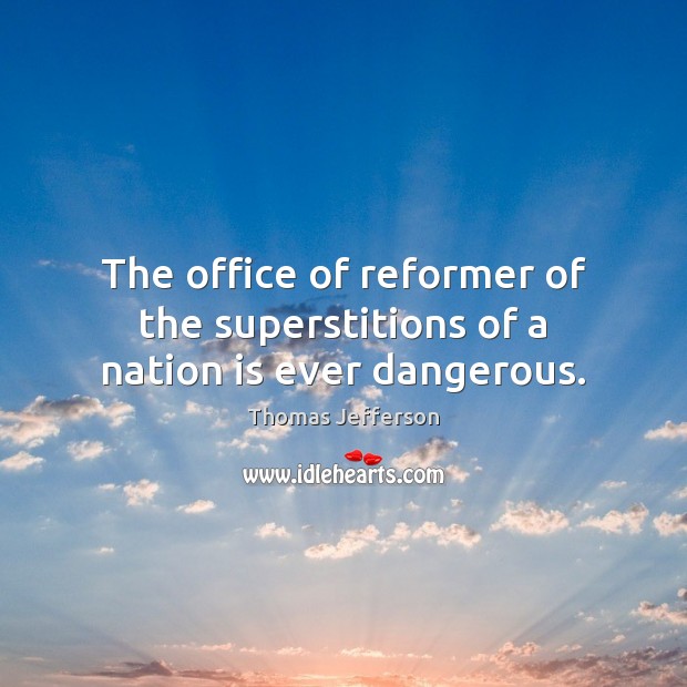 The office of reformer of the superstitions of a nation is ever dangerous. Image