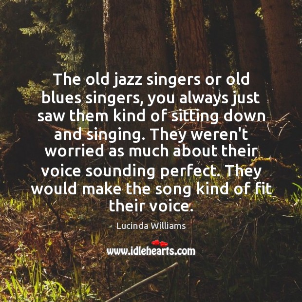 The old jazz singers or old blues singers, you always just saw Picture Quotes Image