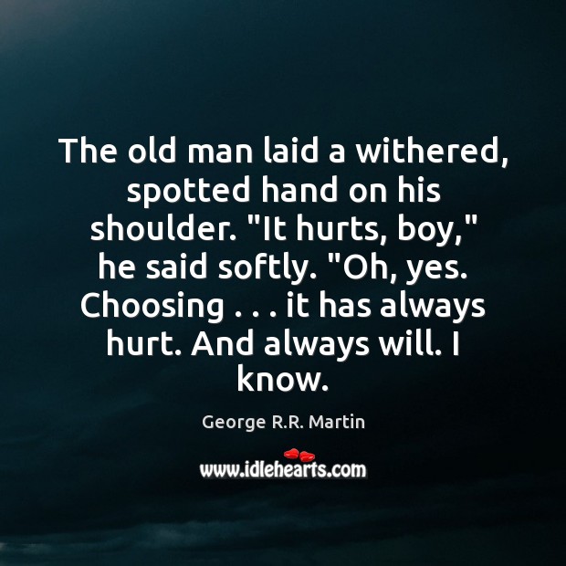 The old man laid a withered, spotted hand on his shoulder. “It George R.R. Martin Picture Quote