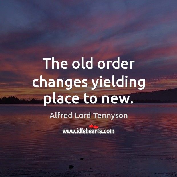 The old order changes yielding place to new. Picture Quotes Image