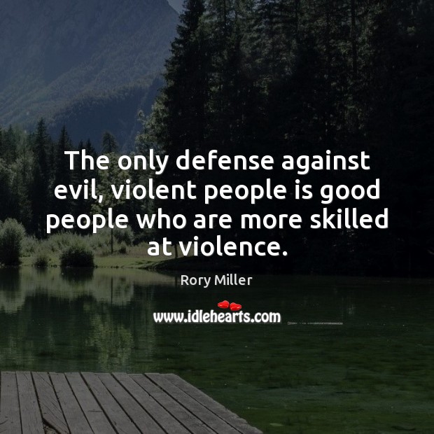 The only defense against evil, violent people is good people who are Image