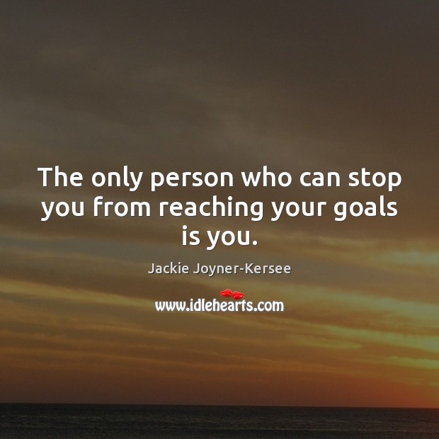 The only person who can stop you from reaching your goals is you. Image