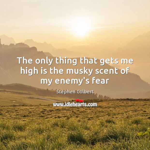 The only thing that gets me high is the musky scent of my enemy’s fear Enemy Quotes Image