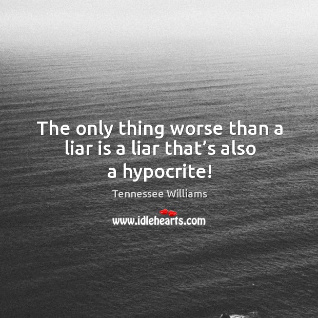 The only thing worse than a liar is a liar that’s also a hypocrite! Image