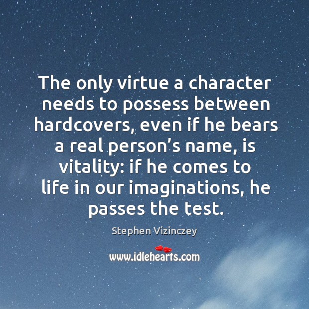 The only virtue a character needs to possess between hardcovers, even if he bears Stephen Vizinczey Picture Quote