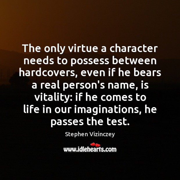 The only virtue a character needs to possess between hardcovers, even if Stephen Vizinczey Picture Quote