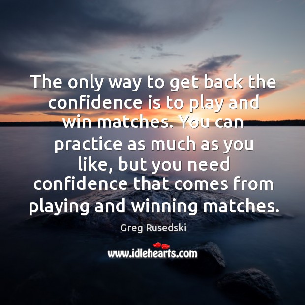 The only way to get back the confidence is to play and win matches. Image