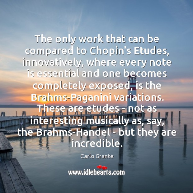 The only work that can be compared to Chopin’s Etudes, innovatively, where Carlo Grante Picture Quote