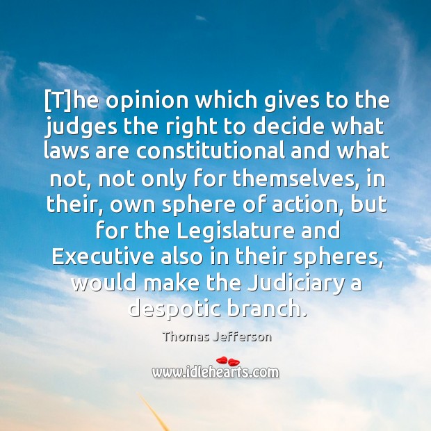 [T]he opinion which gives to the judges the right to decide Thomas Jefferson Picture Quote