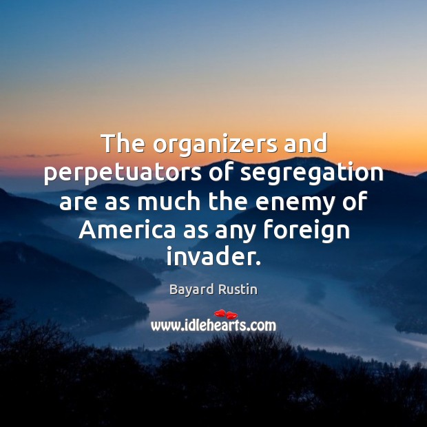 The organizers and perpetuators of segregation are as much the enemy of Enemy Quotes Image