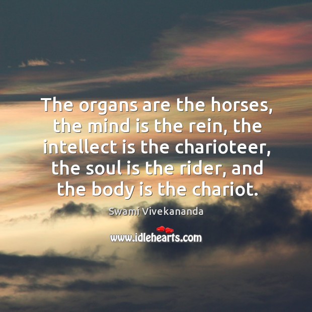 The organs are the horses, the mind is the rein, the intellect Image