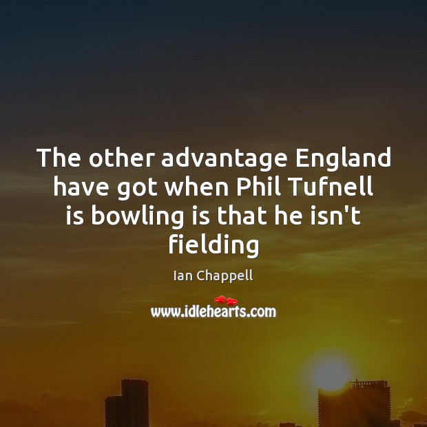 The other advantage England have got when Phil Tufnell is bowling is Image