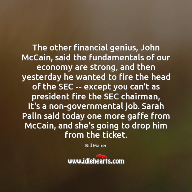 The other financial genius, John McCain, said the fundamentals of our economy Economy Quotes Image