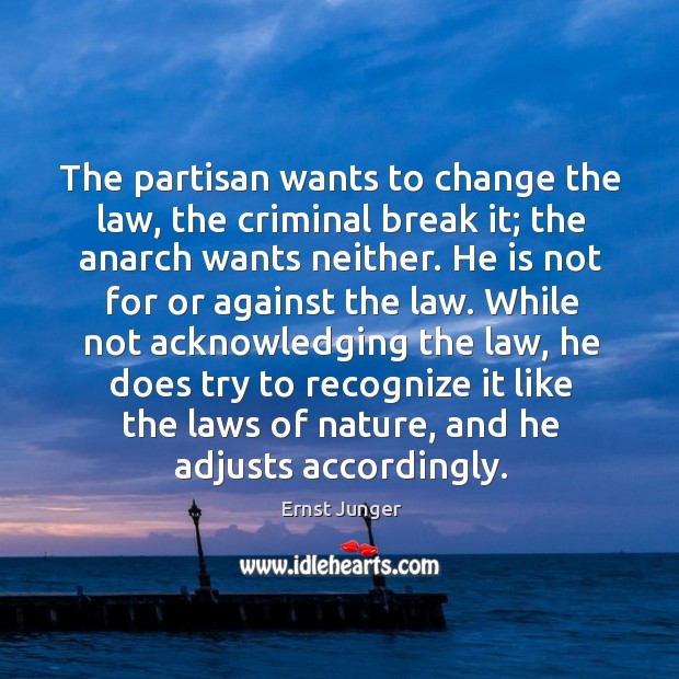 The partisan wants to change the law, the criminal break it; the Nature Quotes Image