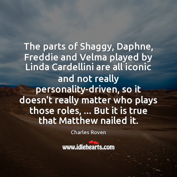 The parts of Shaggy, Daphne, Freddie and Velma played by Linda Cardellini Charles Roven Picture Quote