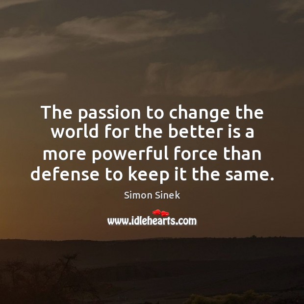The passion to change the world for the better is a more Simon Sinek Picture Quote