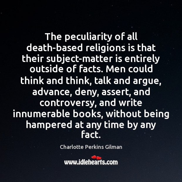 The peculiarity of all death-based religions is that their subject-matter is entirely Charlotte Perkins Gilman Picture Quote