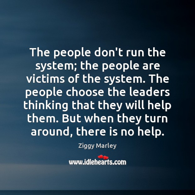 The people don’t run the system; the people are victims of the Ziggy Marley Picture Quote