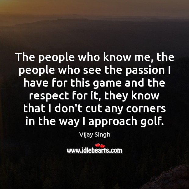 The people who know me, the people who see the passion I Passion Quotes Image