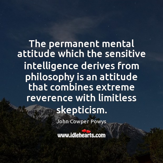 The permanent mental attitude which the sensitive intelligence derives from philosophy is Attitude Quotes Image