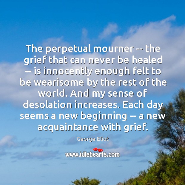 The perpetual mourner — the grief that can never be healed — George Eliot Picture Quote