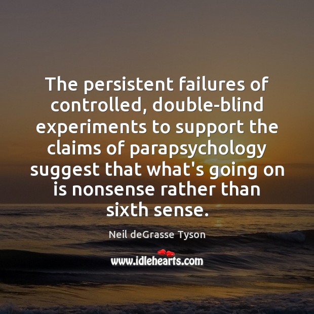 The persistent failures of controlled, double-blind experiments to support the claims of Neil deGrasse Tyson Picture Quote