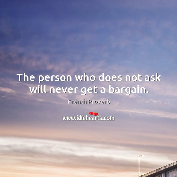 The person who does not ask will never get a bargain. French Proverbs Image