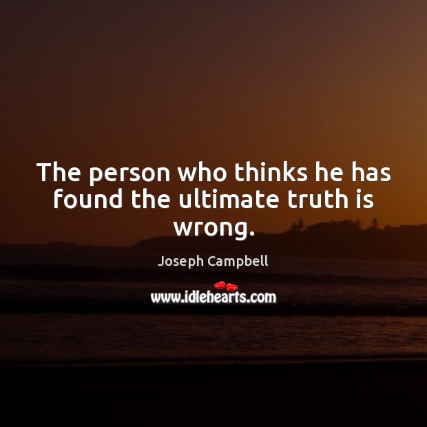 The person who thinks he has found the ultimate truth is wrong. Truth Quotes Image