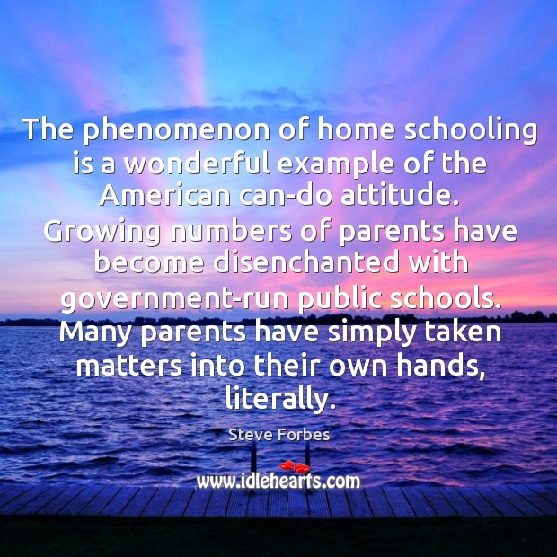 The phenomenon of home schooling is a wonderful example of the american can-do attitude. Attitude Quotes Image