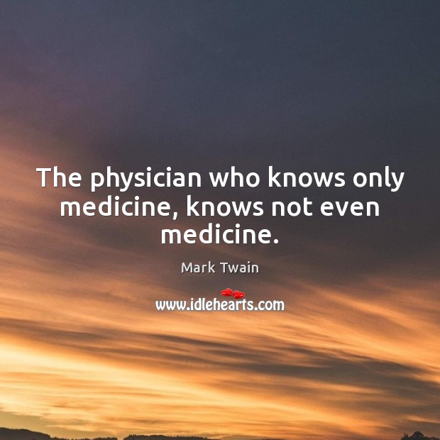 The physician who knows only medicine, knows not even medicine. Picture Quotes Image