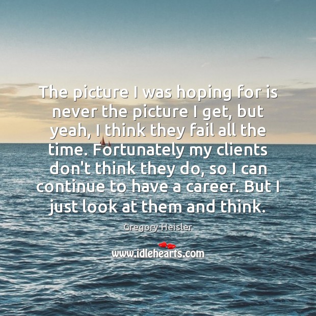 The picture I was hoping for is never the picture I get, Picture Quotes Image