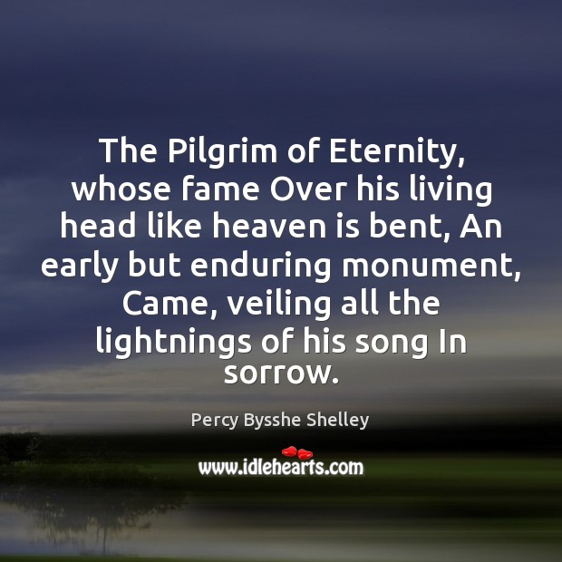 The Pilgrim of Eternity, whose fame Over his living head like heaven Percy Bysshe Shelley Picture Quote